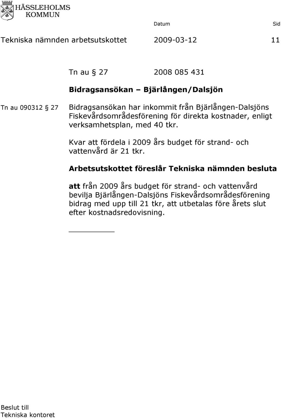 40 tkr. Kvar att fördela i 2009 års budget för strand- och vattenvård är 21 tkr.