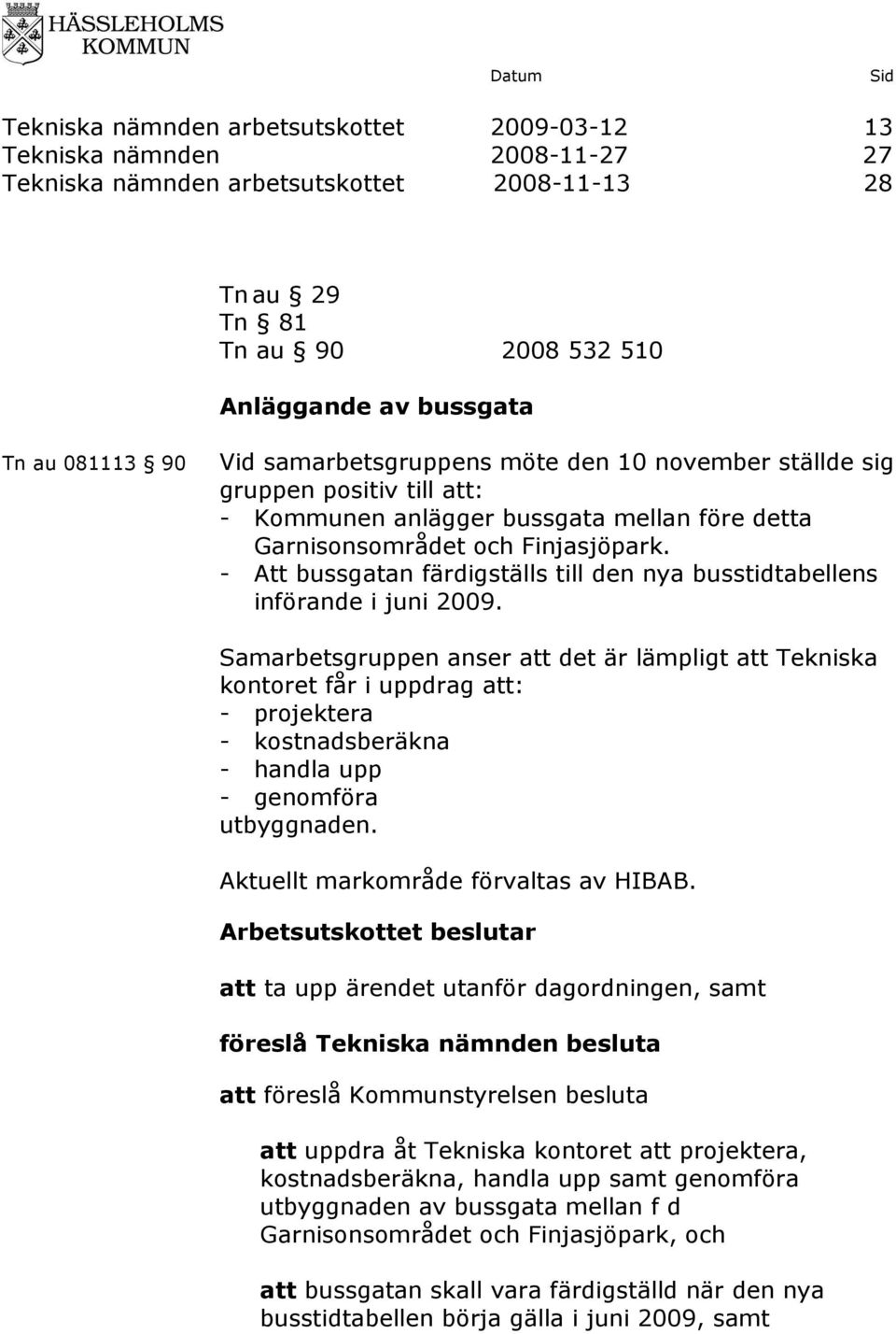 - Att bussgatan färdigställs till den nya busstidtabellens införande i juni 2009.