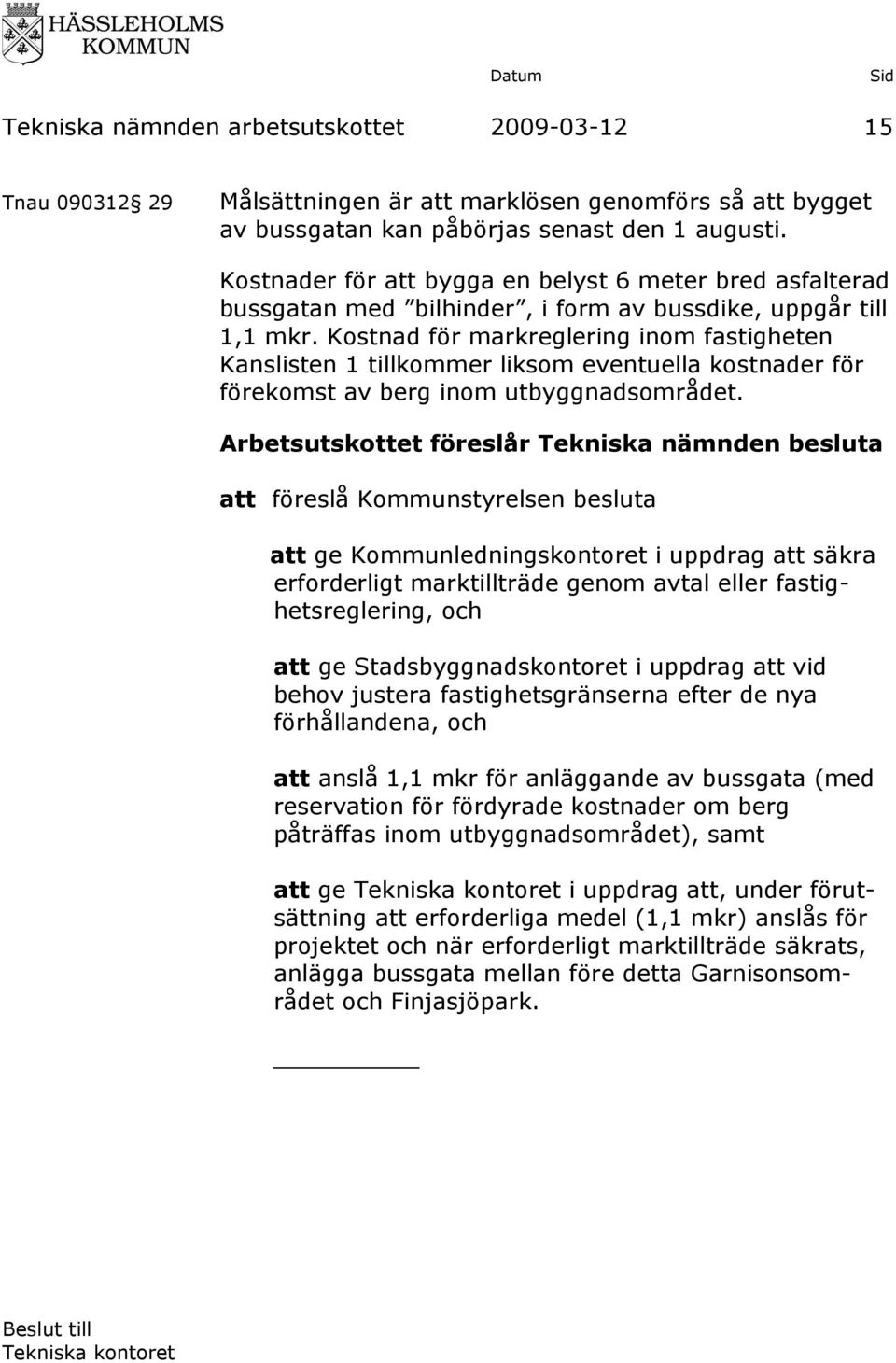 Kostnad för markreglering inom fastigheten Kanslisten 1 tillkommer liksom eventuella kostnader för förekomst av berg inom utbyggnadsområdet.