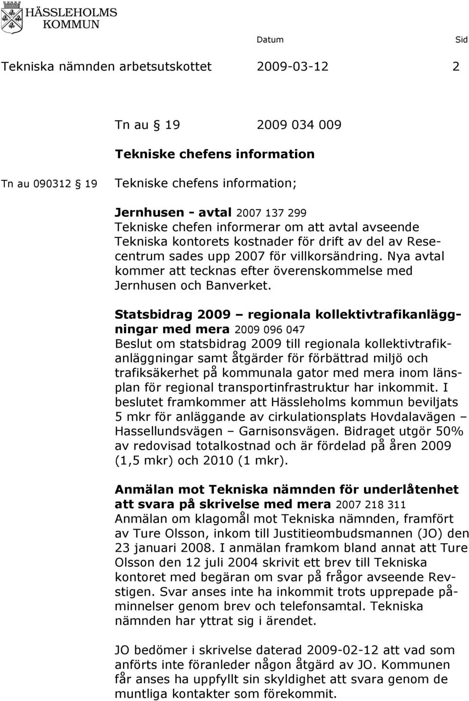 Statsbidrag 2009 regionala kollektivtrafikanläggningar med mera 2009 096 047 Beslut om statsbidrag 2009 till regionala kollektivtrafikanläggningar samt åtgärder för förbättrad miljö och