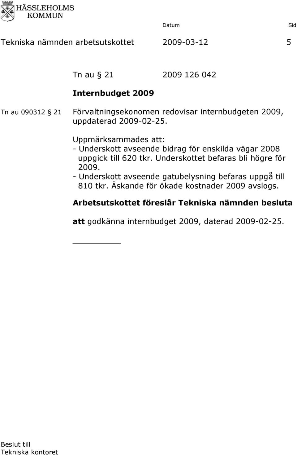 Uppmärksammades att: - Underskott avseende bidrag för enskilda vägar 2008 uppgick till 620 tkr.
