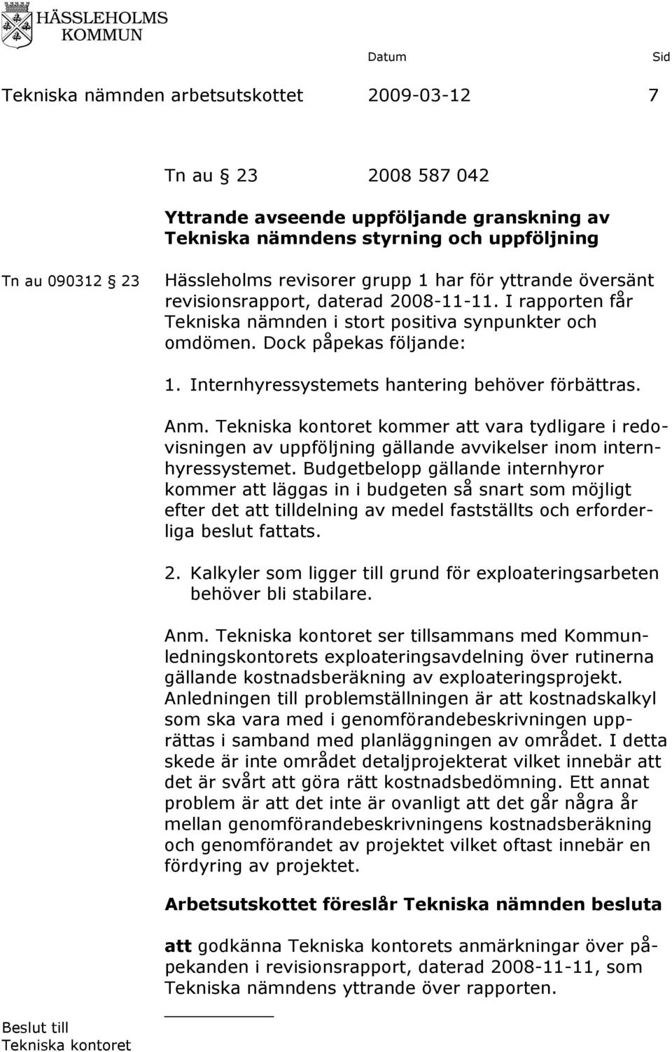Internhyressystemets hantering behöver förbättras. Anm. kommer att vara tydligare i redovisningen av uppföljning gällande avvikelser inom internhyressystemet.