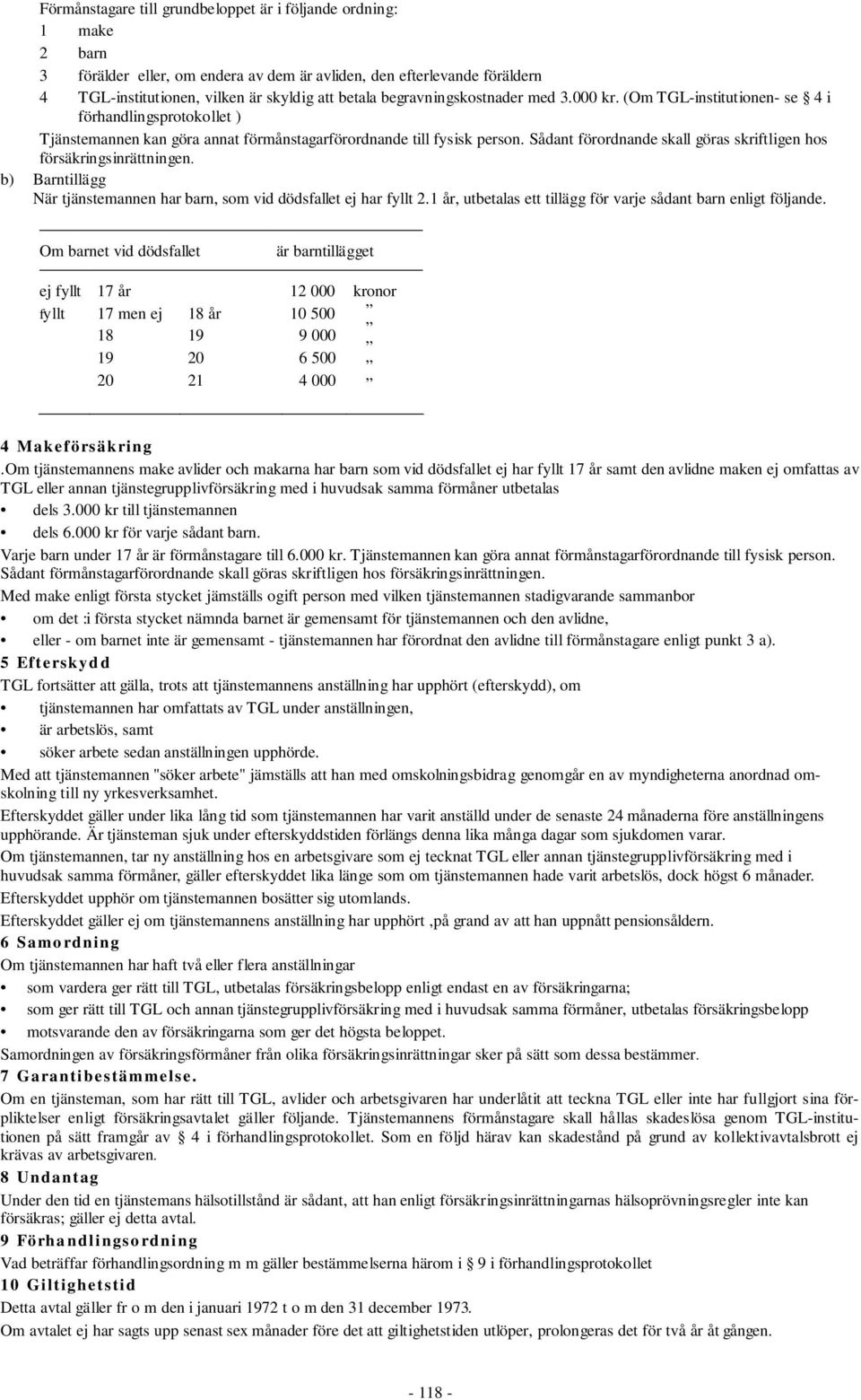 Sådant ordnande skall göras skriftligen hos säkringsinrättningen. b) Barntillägg När tjänstemannen har barn, som vid dödsfallet ej har fyllt 2.