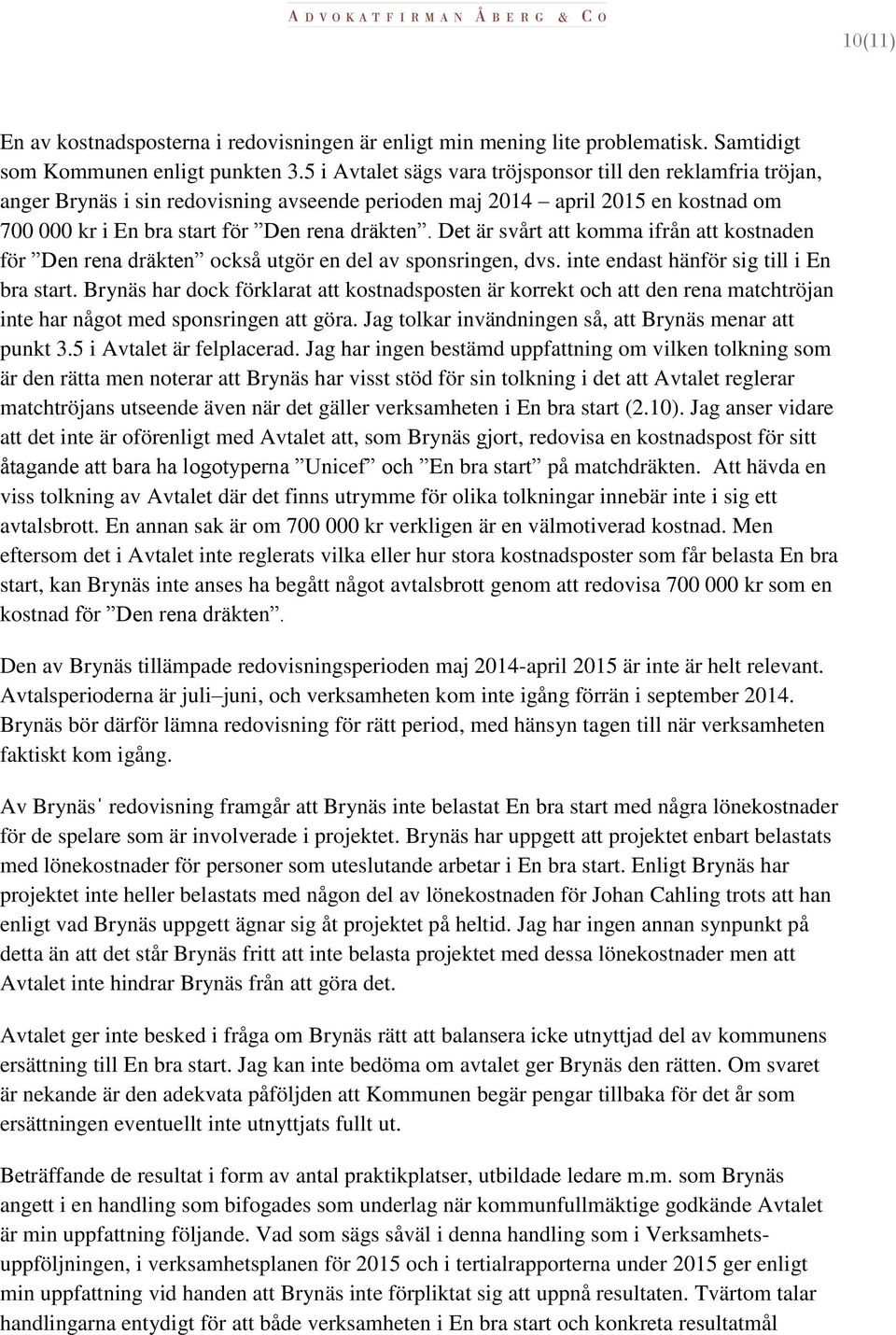 Det är svårt att komma ifrån att kostnaden för Den rena dräkten också utgör en del av sponsringen, dvs. inte endast hänför sig till i En bra start.