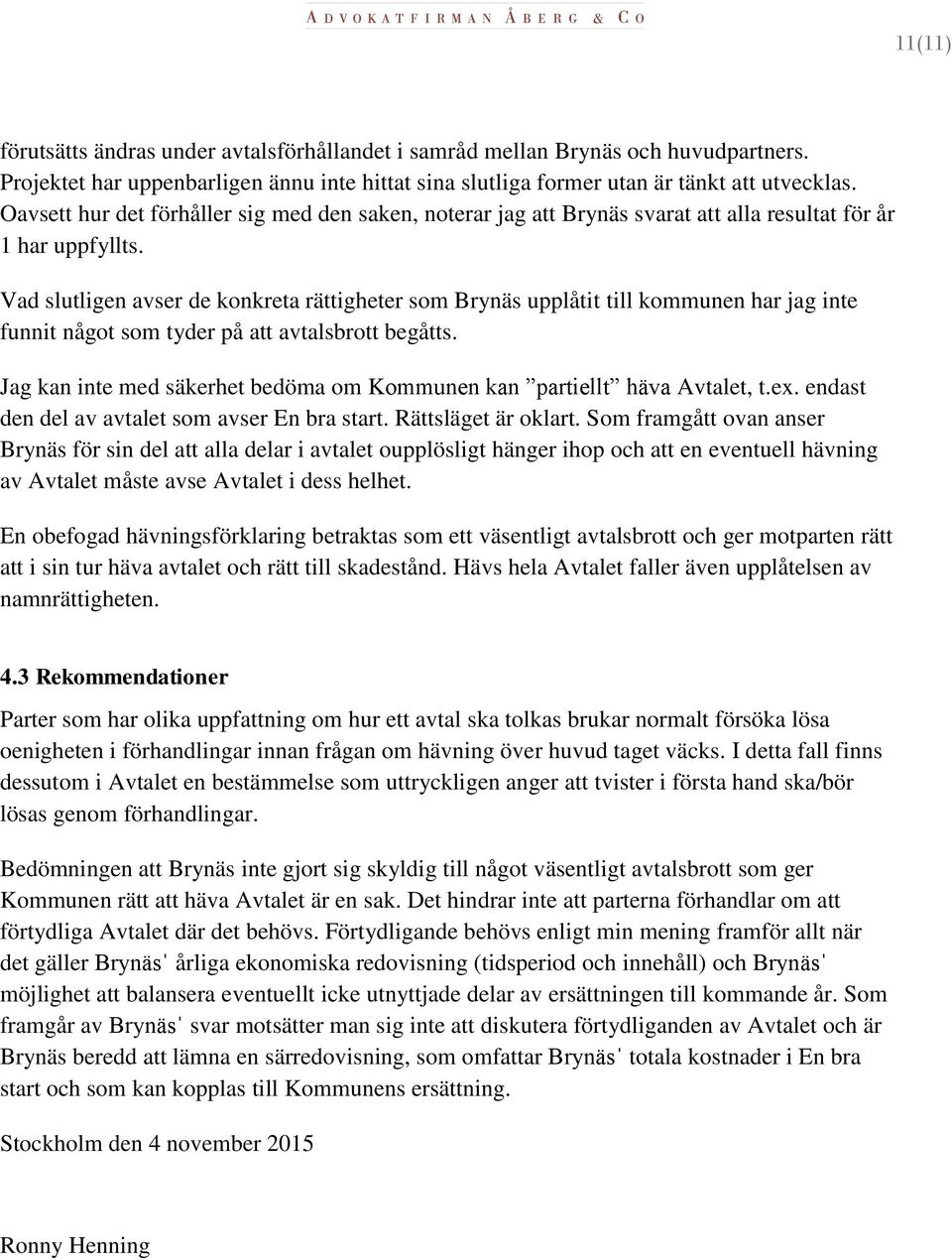 Vad slutligen avser de konkreta rättigheter som Brynäs upplåtit till kommunen har jag inte funnit något som tyder på att avtalsbrott begåtts.