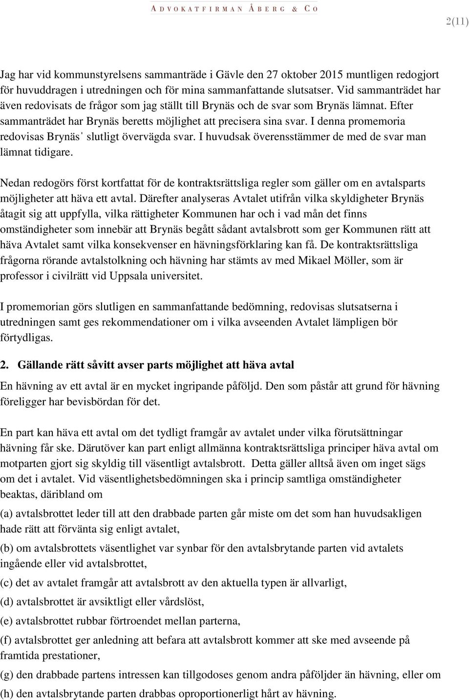 I denna promemoria redovisas Brynäsˈ slutligt övervägda svar. I huvudsak överensstämmer de med de svar man lämnat tidigare.