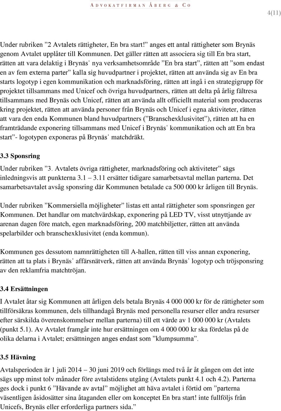 projektet, rätten att använda sig av En bra starts logotyp i egen kommunikation och marknadsföring, rätten att ingå i en strategigrupp för projektet tillsammans med Unicef och övriga huvudpartners,