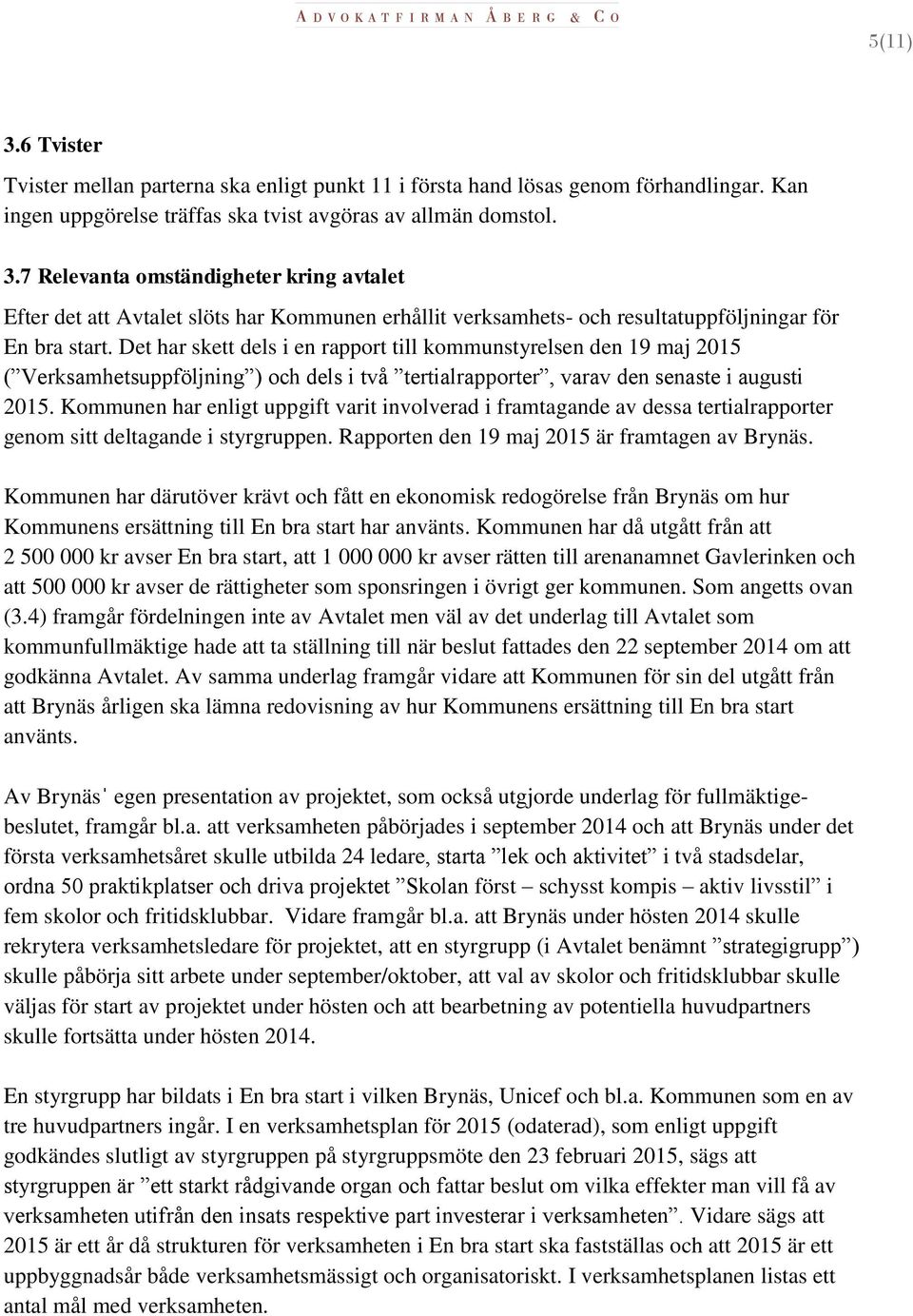 Kommunen har enligt uppgift varit involverad i framtagande av dessa tertialrapporter genom sitt deltagande i styrgruppen. Rapporten den 19 maj 2015 är framtagen av Brynäs.
