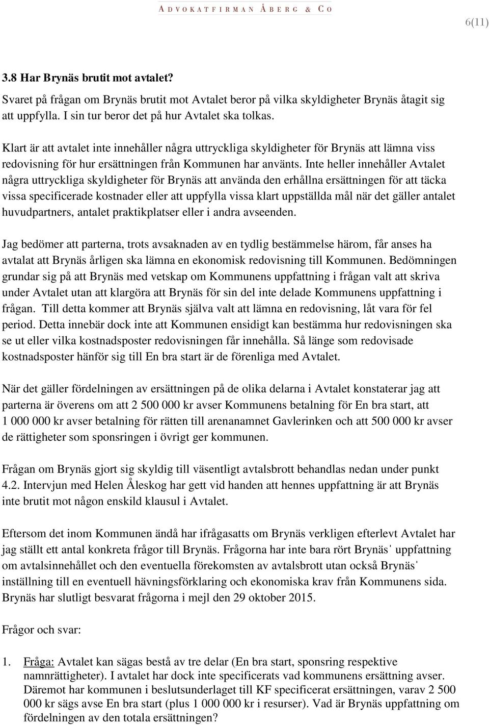 Inte heller innehåller Avtalet några uttryckliga skyldigheter för Brynäs att använda den erhållna ersättningen för att täcka vissa specificerade kostnader eller att uppfylla vissa klart uppställda