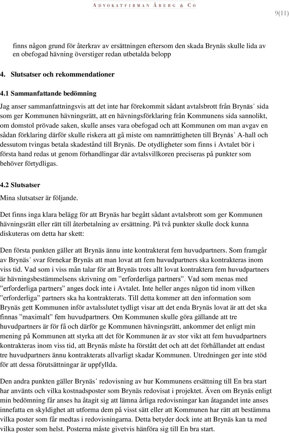 sannolikt, om domstol prövade saken, skulle anses vara obefogad och att Kommunen om man avgav en sådan förklaring därför skulle riskera att gå miste om namnrättigheten till Brynäsˈ A-hall och