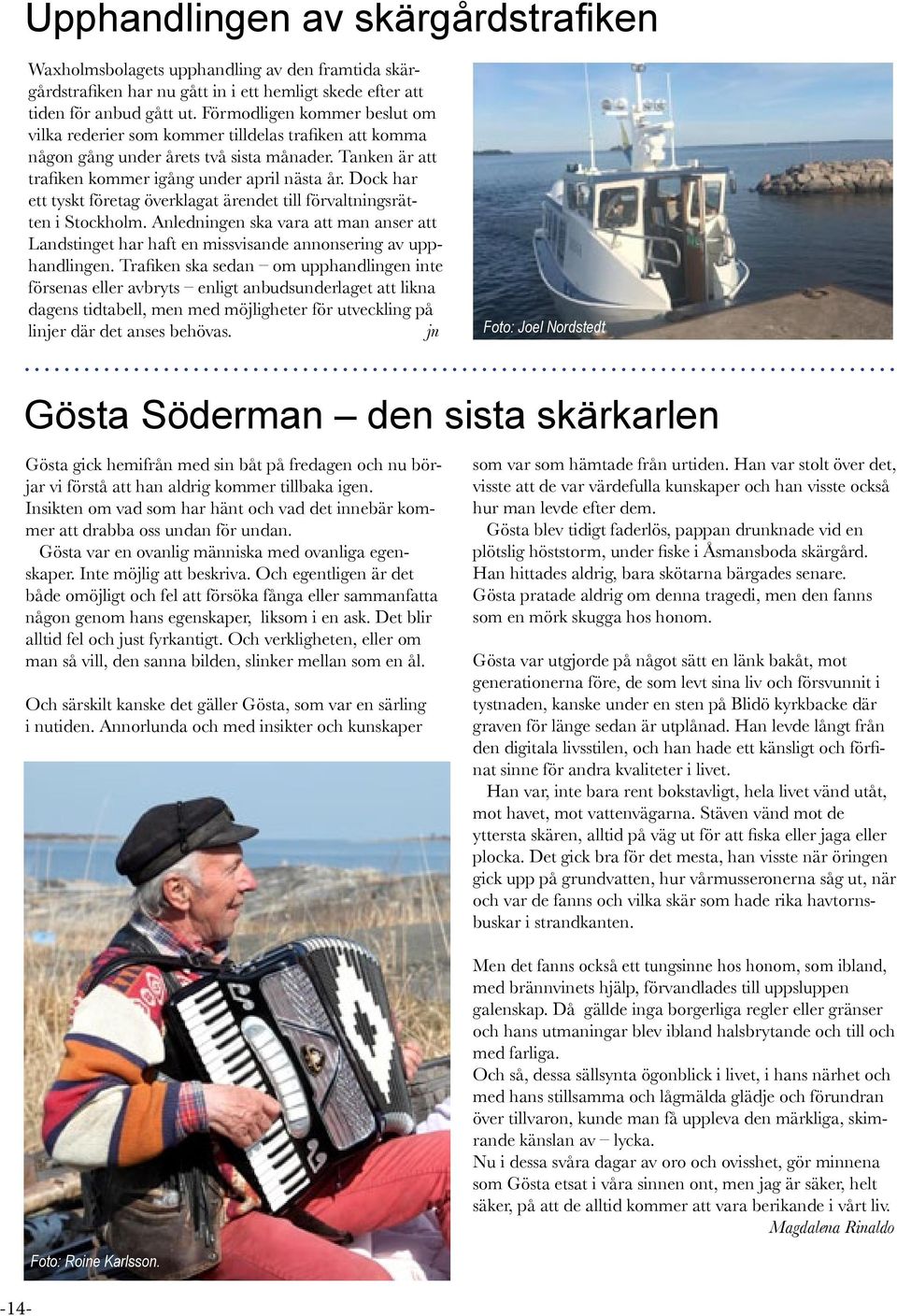 Dock har ett tyskt företag överklagat ärendet till förvaltningsrätten i Stockholm. Anledningen ska vara att man anser att Landstinget har haft en missvisande annonsering av upphandlingen.