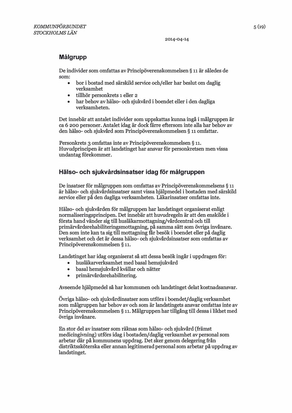 Det innebär att antalet individer som uppskattas kunna ingå i målgruppen är ca 6 200 personer.