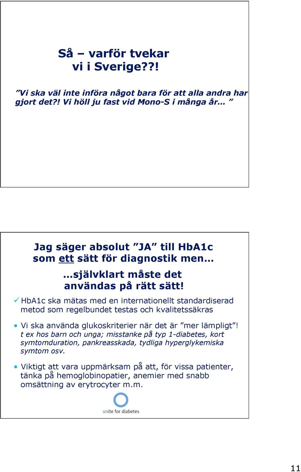 ü HbA1c ska mätas med en internationellt standardiserad metod som regelbundet testas och kvalitetssäkras Vi ska använda glukoskriterier när det är mer lämpligt!