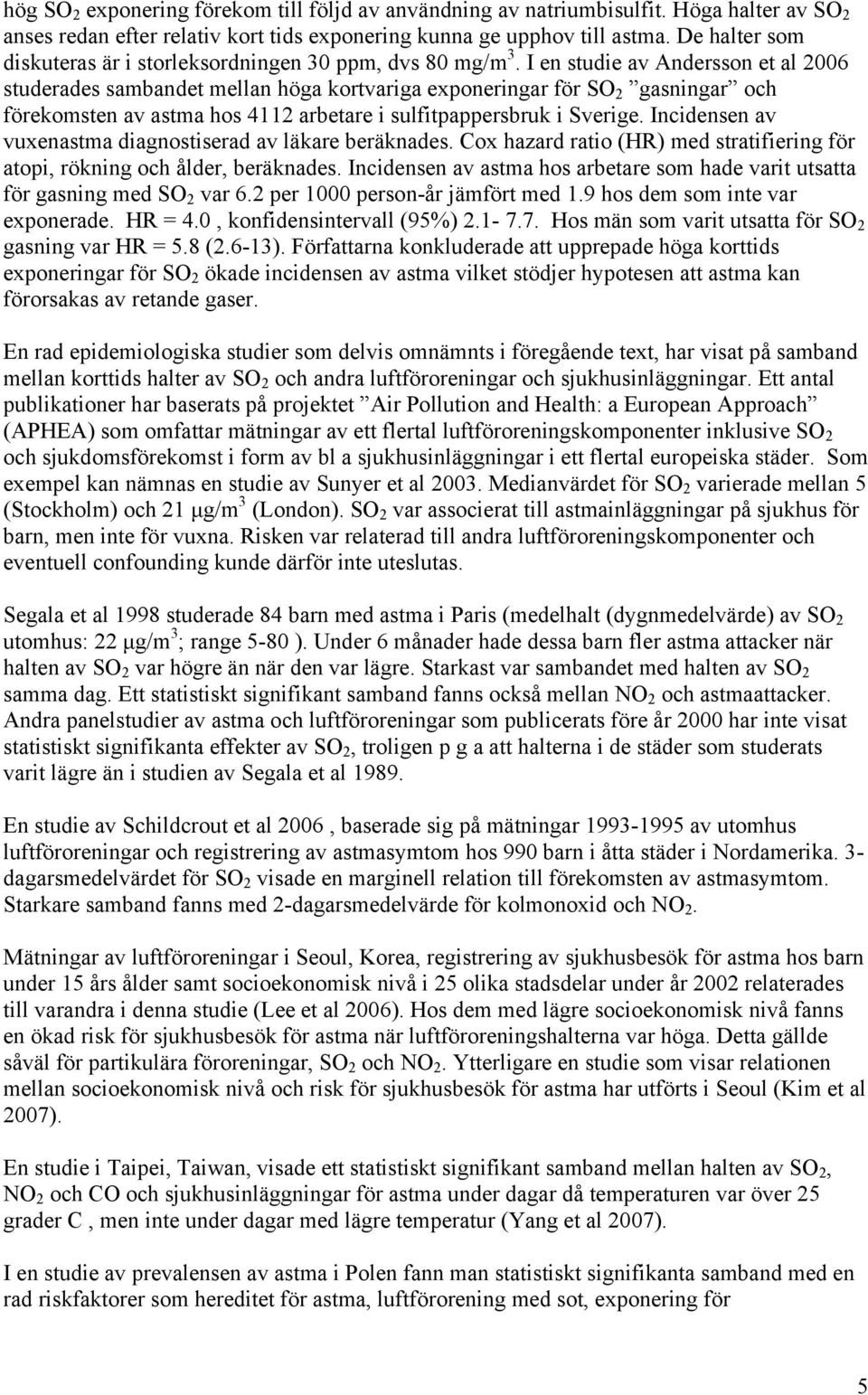 I en studie av Andersson et al 2006 studerades sambandet mellan höga kortvariga exponeringar för SO 2 gasningar och förekomsten av astma hos 4112 arbetare i sulfitpappersbruk i Sverige.