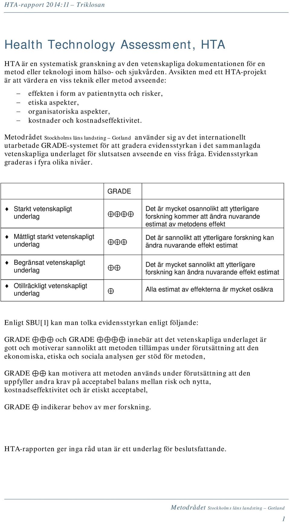 kostnadseffektivitet. använder sig av det internationellt utarbetade GRADE-systemet för att gradera evidensstyrkan i det sammanlagda vetenskapliga underlaget för slutsatsen avseende en viss fråga.