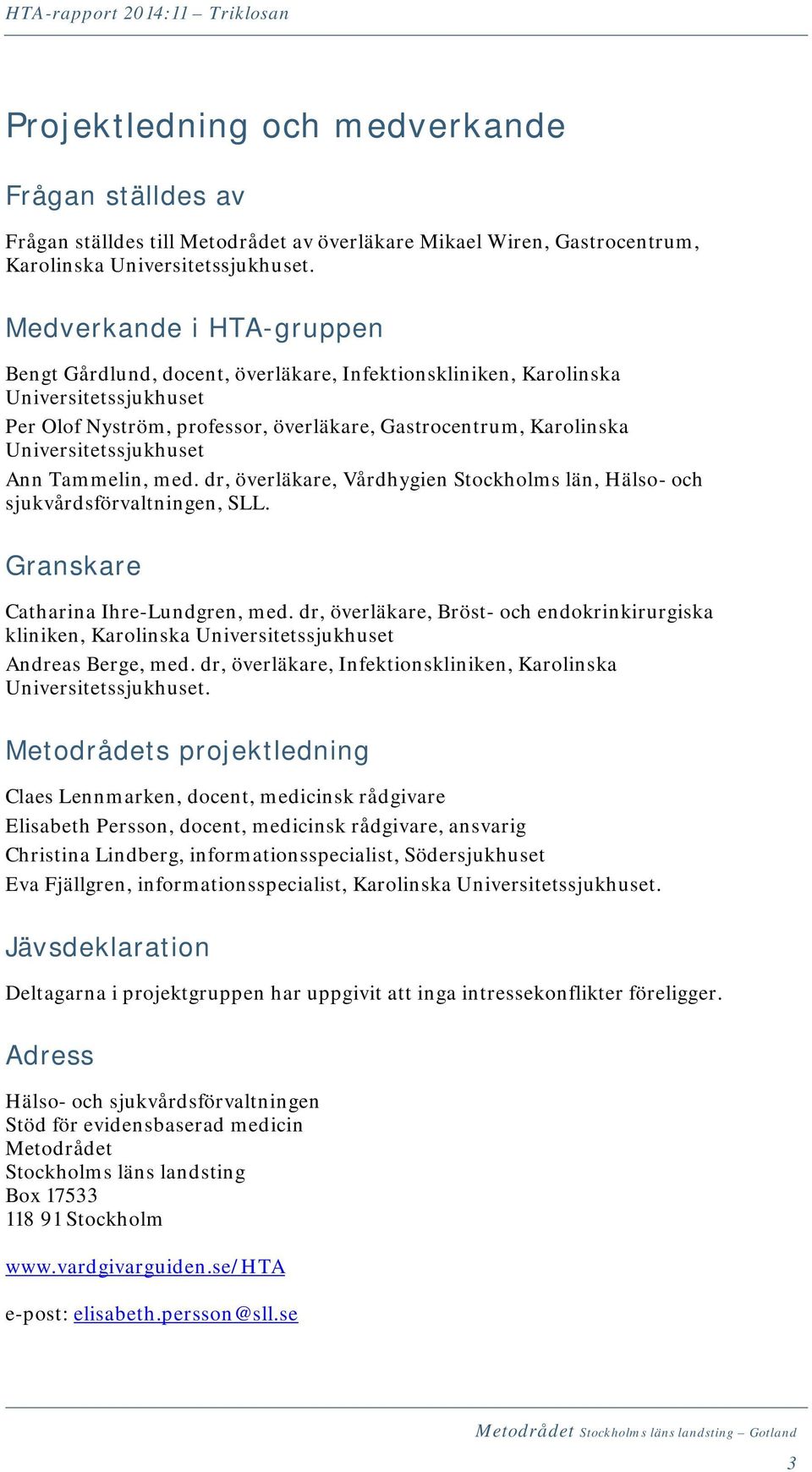 Universitetssjukhuset Ann Tammelin, med. dr, överläkare, Vårdhygien Stockholms län, Hälso- och sjukvårdsförvaltningen, SLL. Granskare Catharina Ihre-Lundgren, med.