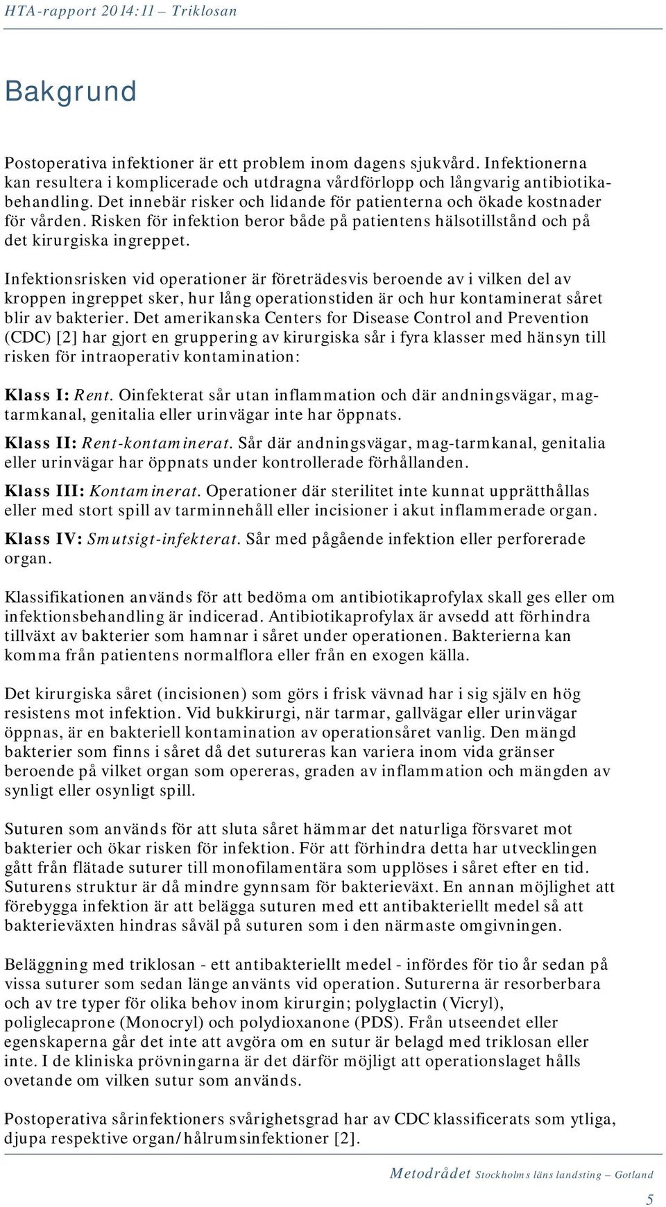Infektionsrisken vid operationer är företrädesvis beroende av i vilken del av kroppen ingreppet sker, hur lång operationstiden är och hur kontaminerat såret blir av bakterier.