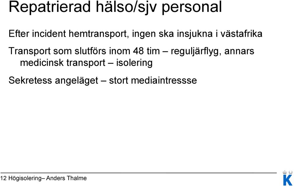 48 tim reguljärflyg, annars medicinsk transport isolering