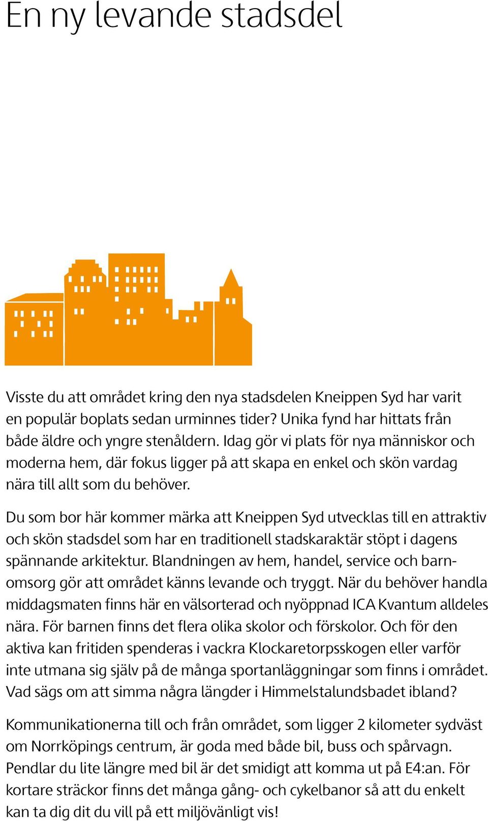 Du som bor här kommer märka att Kneippen Syd utvecklas till en attraktiv och skön stadsdel som har en traditionell stadskaraktär stöpt i dagens spännande arkitektur.