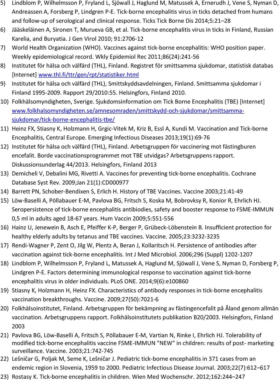 Tick-borne encephalitis virus in ticks in Finland, Russian Karelia, and Buryatia. J Gen Virol 2010; 91:2706-12 7) World Health Organization (WHO).