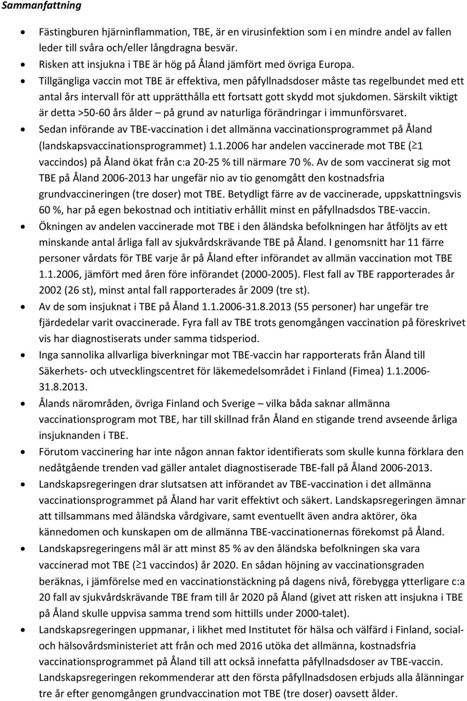 Tillgängliga vaccin mot TBE är effektiva, men påfyllnadsdoser måste tas regelbundet med ett antal års intervall för att upprätthålla ett fortsatt gott skydd mot sjukdomen.