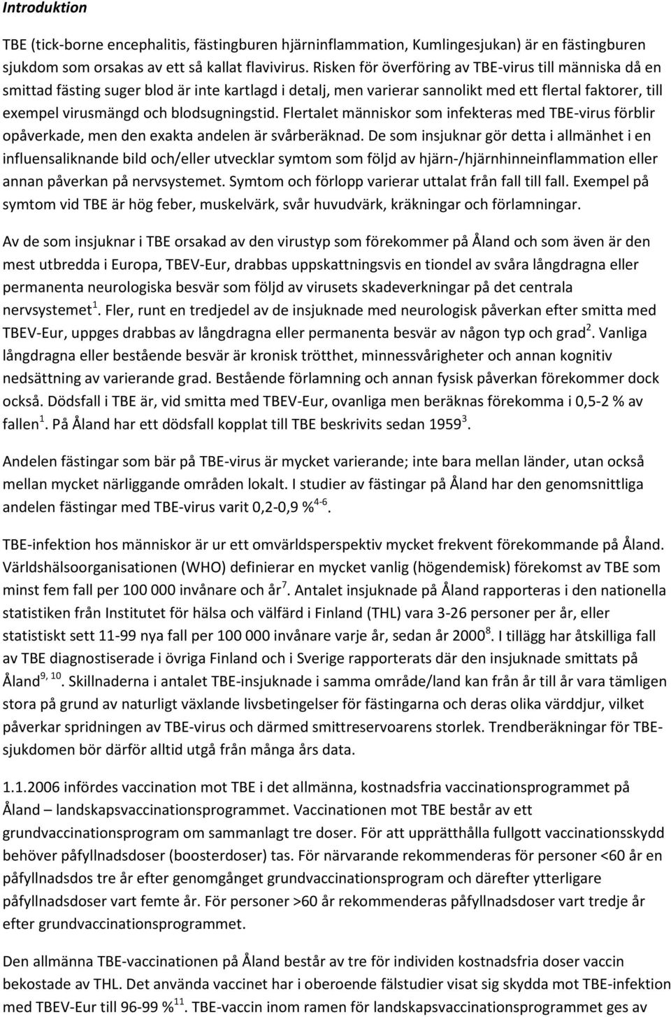 blodsugningstid. Flertalet människor som infekteras med TBE-virus förblir opåverkade, men den exakta andelen är svårberäknad.