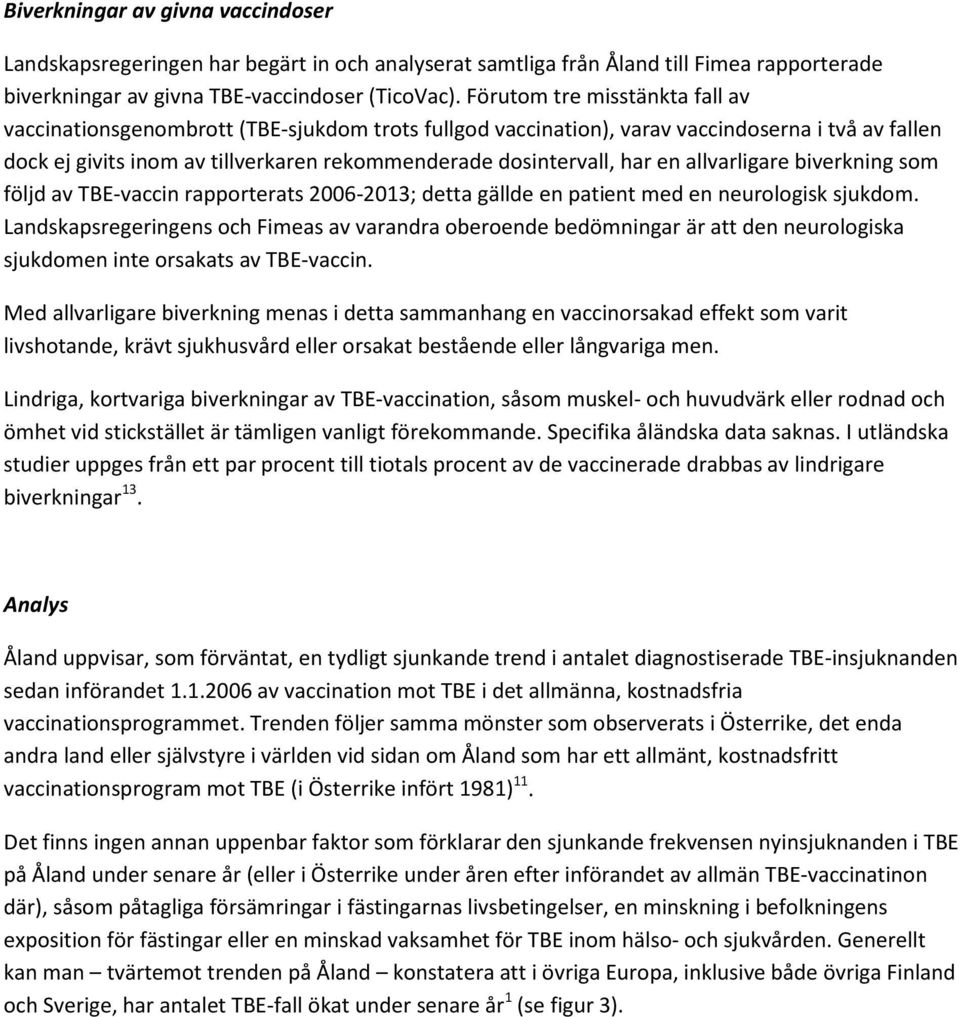 en allvarligare biverkning som följd av TBE-vaccin rapporterats 2006-2013; detta gällde en patient med en neurologisk sjukdom.