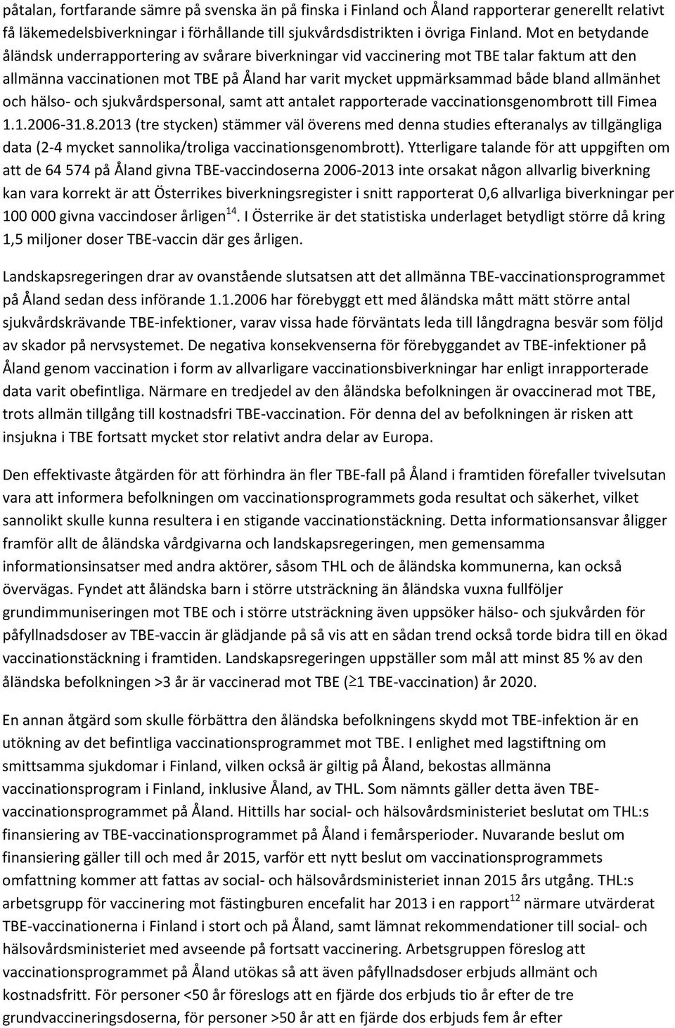 allmänhet och hälso- och sjukvårdspersonal, samt att antalet rapporterade vaccinationsgenombrott till Fimea 1.1.2006-31.8.