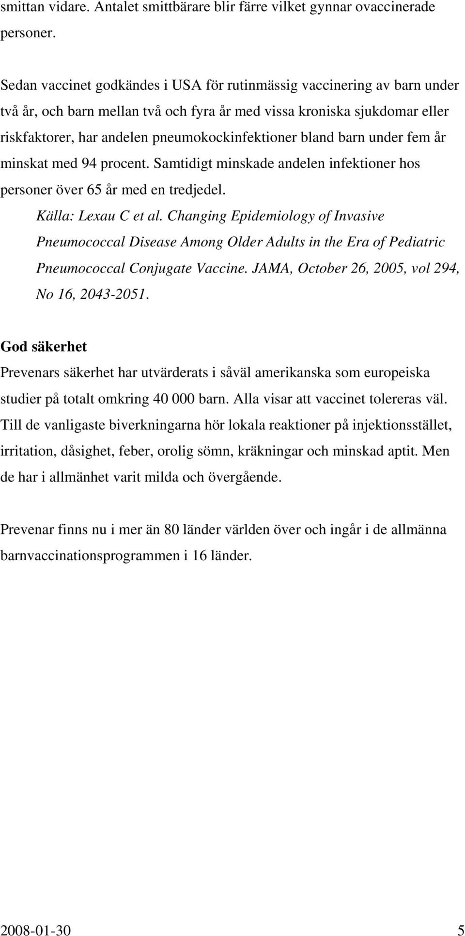 bland barn under fem år minskat med 94 procent. Samtidigt minskade andelen infektioner hos personer över 65 år med en tredjedel. Källa: Lexau C et al.