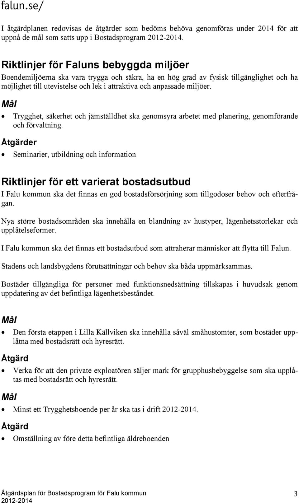 Trygghet, säkerhet och jämställdhet ska genomsyra arbetet med planering, genomförande och förvaltning.