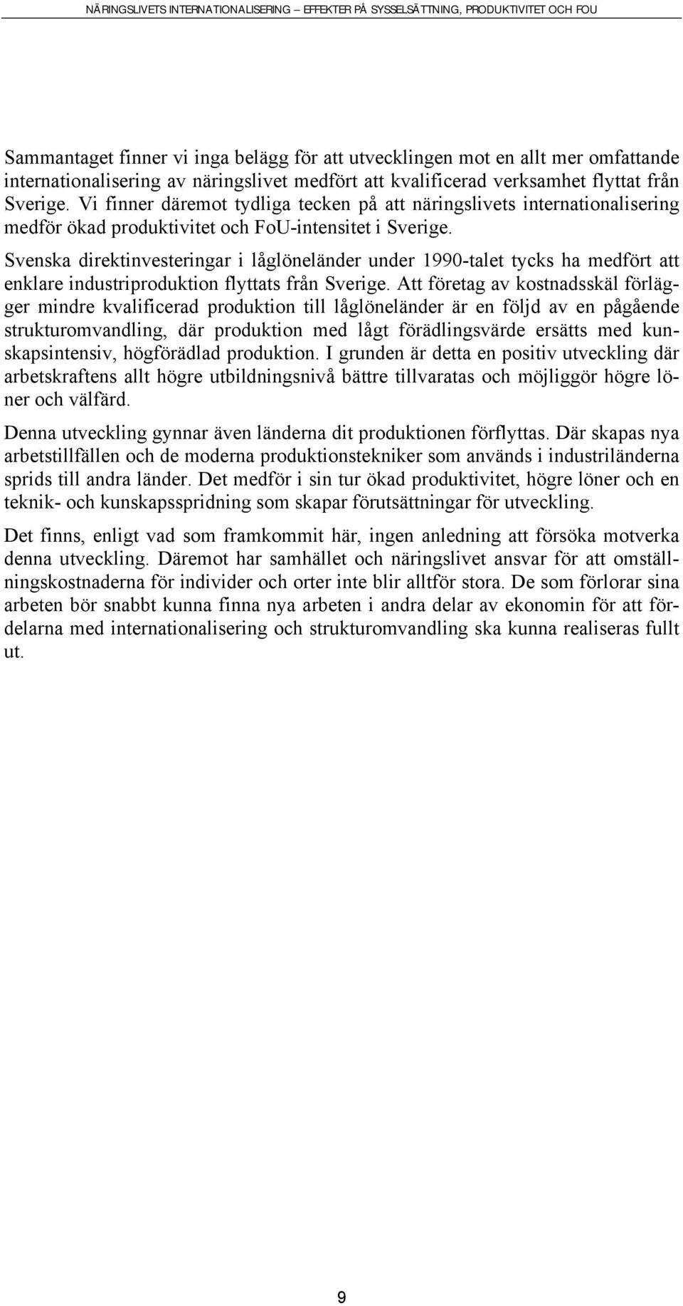 Svenska direktinvesteringar i låglöneländer under 1990-talet tycks ha medfört att enklare industriproduktion flyttats från Sverige.