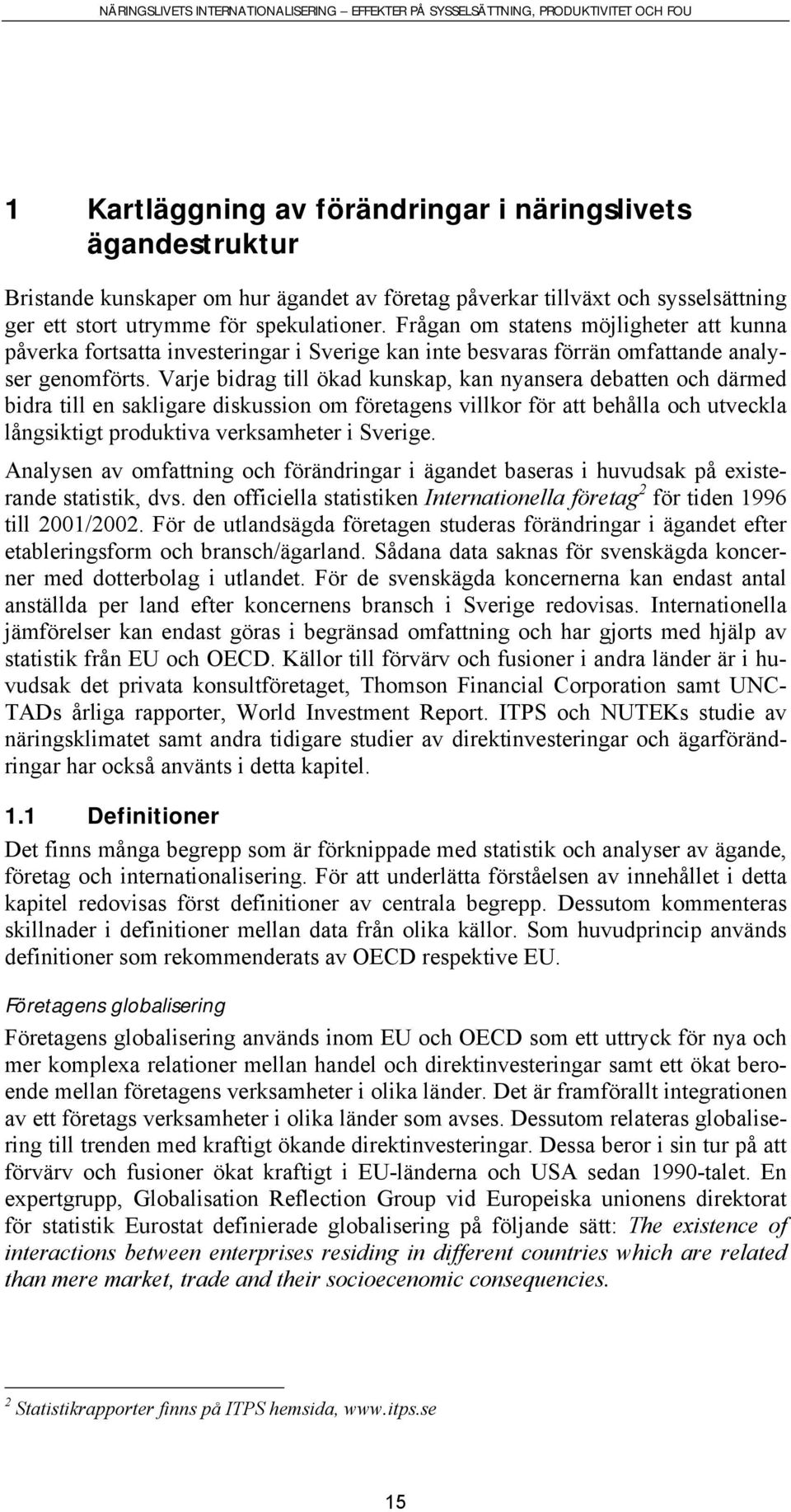 Varje bidrag till ökad kunskap, kan nyansera debatten och därmed bidra till en sakligare diskussion om företagens villkor för att behålla och utveckla långsiktigt produktiva verksamheter i Sverige.