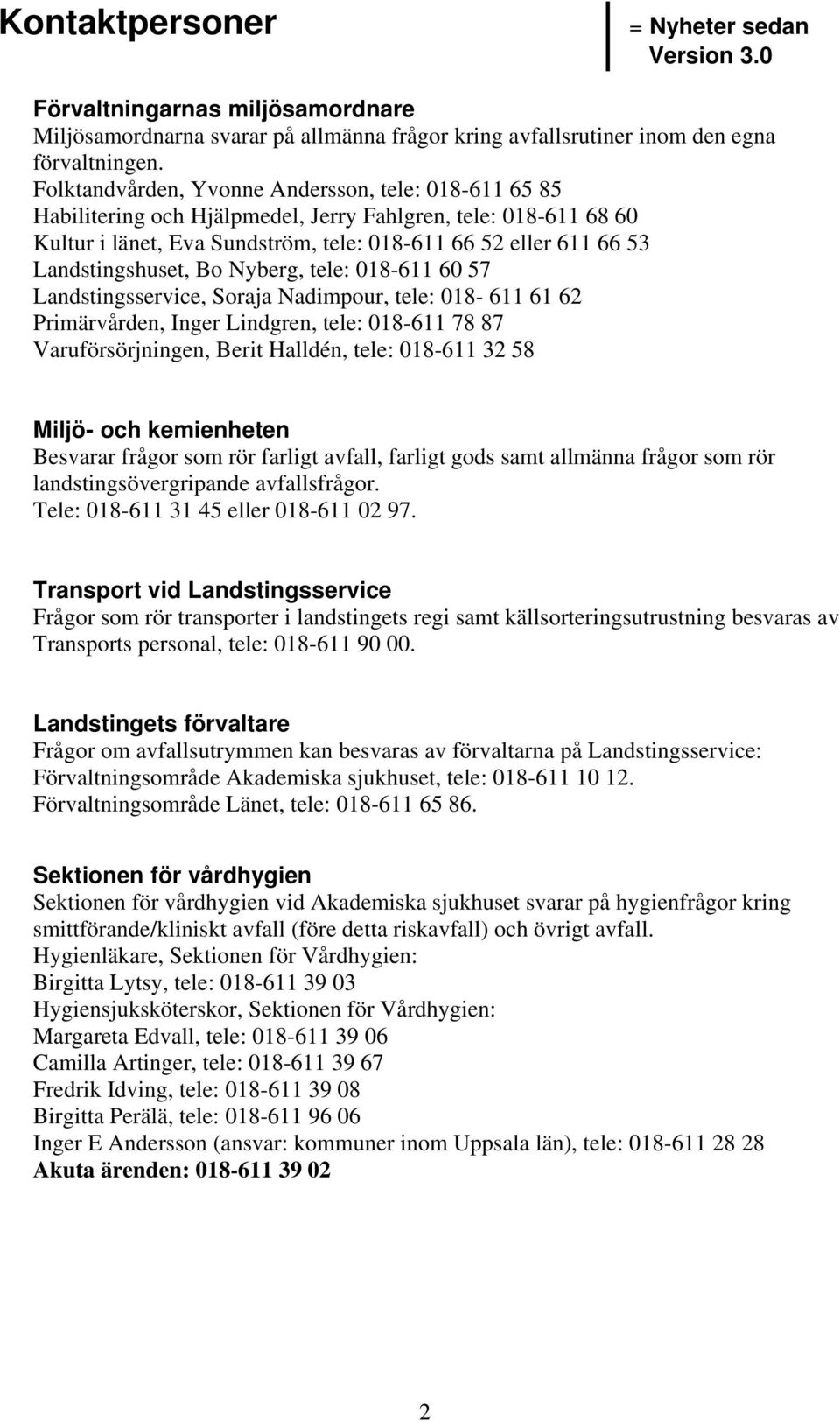 Landstingshuset, Bo Nyberg, tele: 018-611 60 57 Landstingsservice, Soraja Nadimpour, tele: 018-611 61 62 Primärvården, Inger Lindgren, tele: 018-611 78 87 Varuförsörjningen, Berit Halldén, tele: