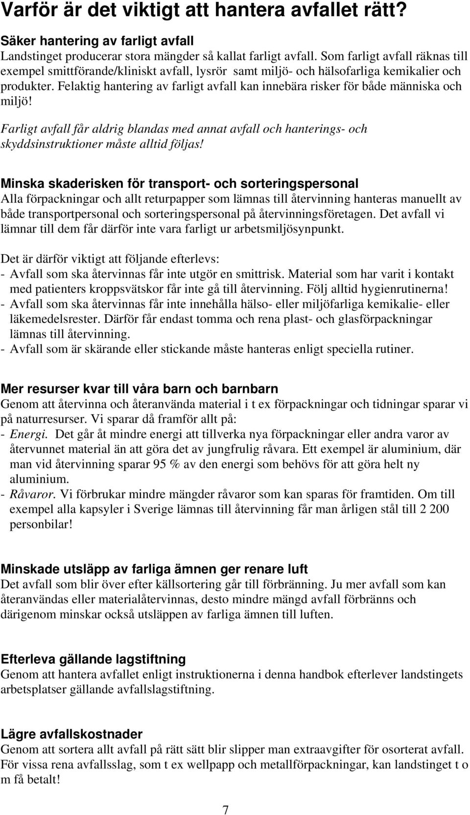 Felaktig hantering av farligt avfall kan innebära risker för både människa och miljö! Farligt avfall får aldrig blandas med annat avfall och hanterings- och skyddsinstruktioner måste alltid följas!