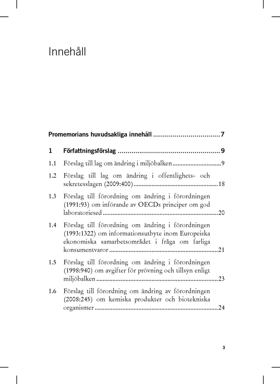 4 Förslag till förordning om ändring i förordningen (1993:1322) om informationsutbyte inom Europeiska ekonomiska samarbetsområdet i fråga om farliga konsumentvaror... 21 1.