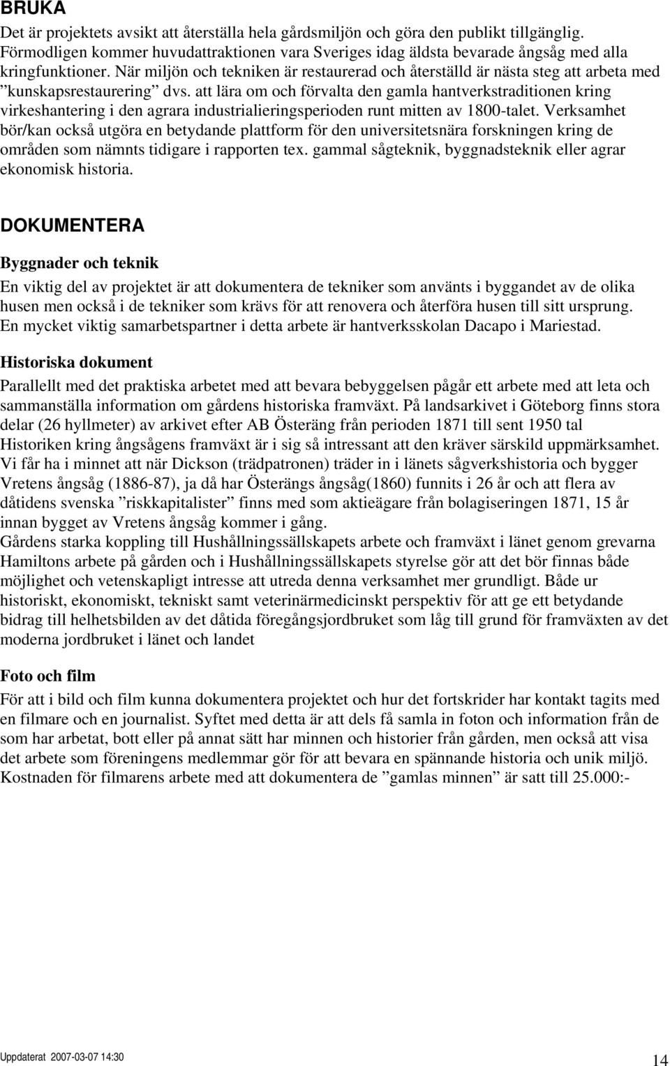 När miljön och tekniken är restaurerad och återställd är nästa steg att arbeta med kunskapsrestaurering dvs.