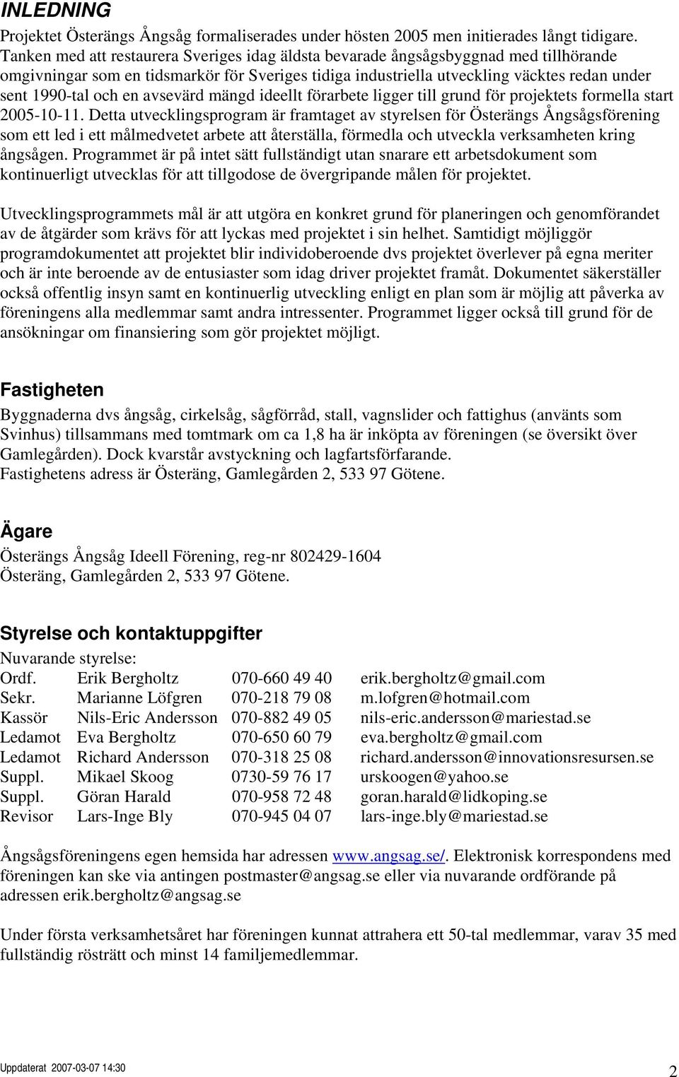 en avsevärd mängd ideellt förarbete ligger till grund för projektets formella start 2005-10-11.