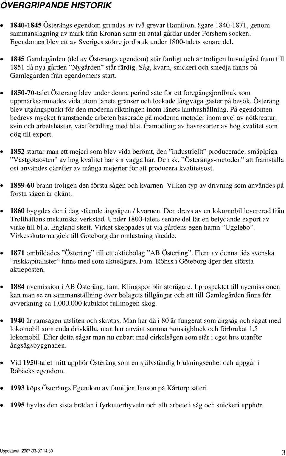 1845 Gamlegården (del av Österängs egendom) står färdigt och är troligen huvudgård fram till 1851 då nya gården Nygården står färdig.