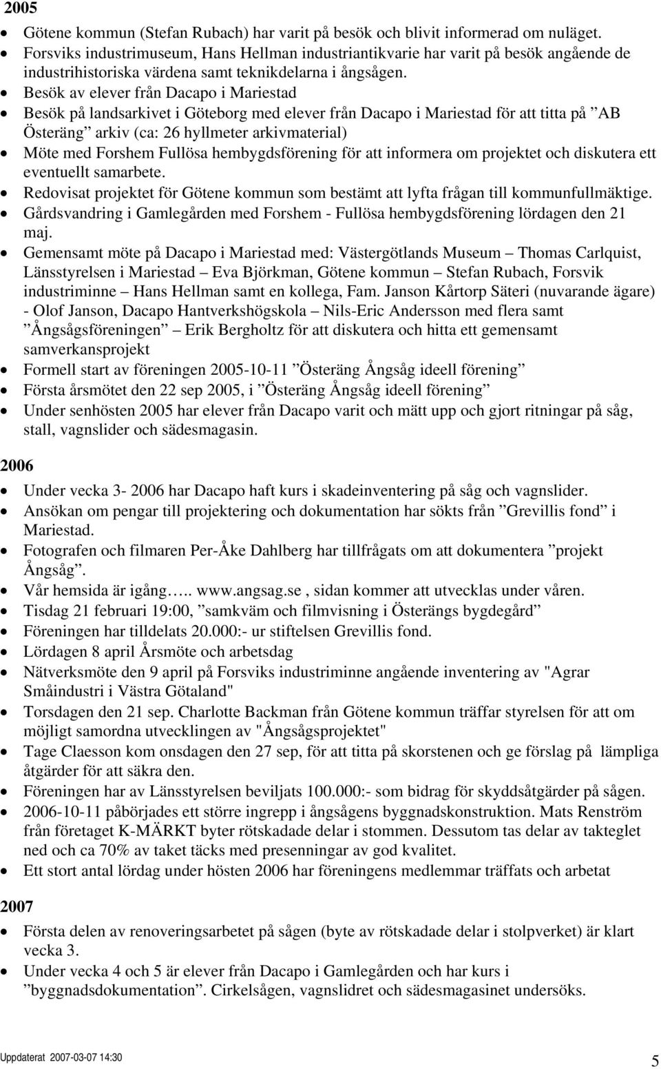 Besök av elever från Dacapo i Mariestad Besök på landsarkivet i Göteborg med elever från Dacapo i Mariestad för att titta på AB Österäng arkiv (ca: 26 hyllmeter arkivmaterial) Möte med Forshem