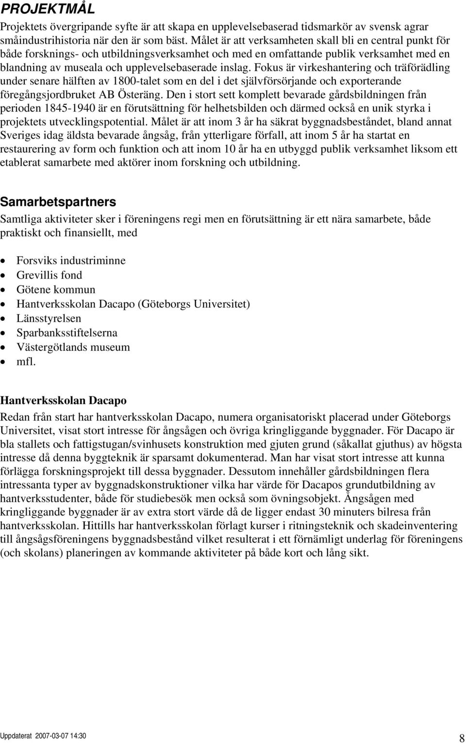 Fokus är virkeshantering och träförädling under senare hälften av 1800-talet som en del i det självförsörjande och exporterande föregångsjordbruket AB Österäng.