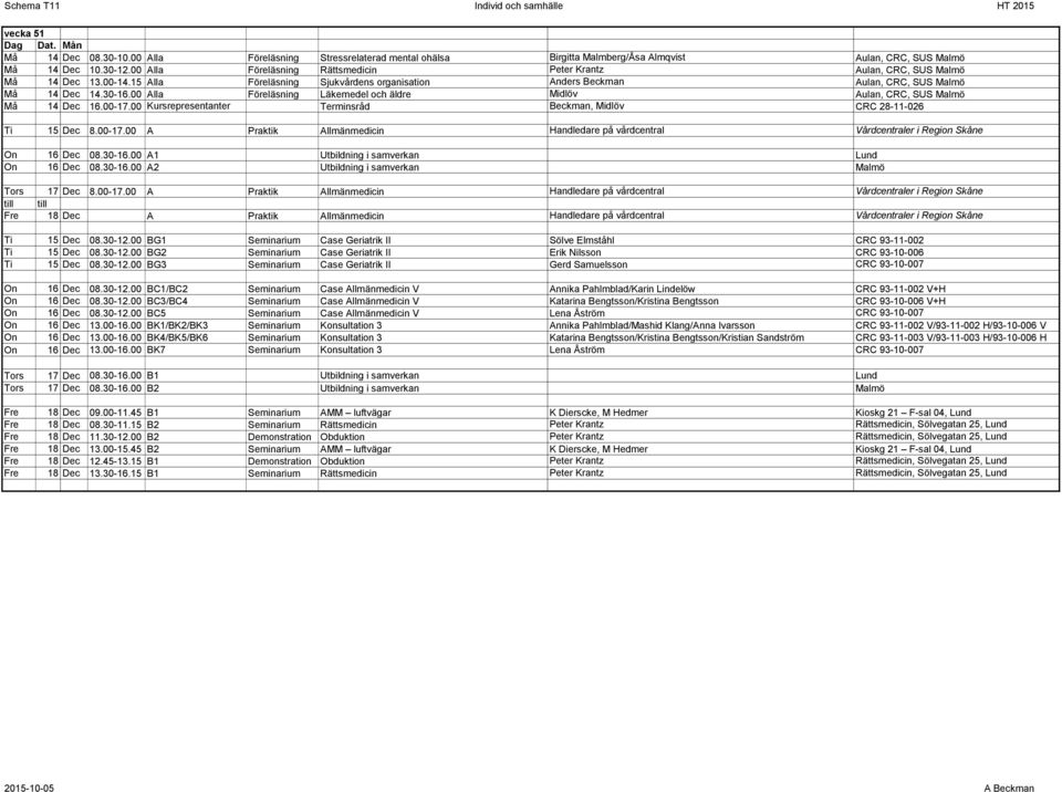 00 Alla Föreläsning Läkemedel och äldre Midlöv Aulan, CRC, SUS Malmö Må 14 Dec 16.00-17.00 Kursrepresentanter Terminsråd Beckman, Midlöv CRC 28-11-026 Ti 15 Dec 8.00-17.00 A Praktik Allmänmedicin Handledare på vårdcentral Vårdcentraler i Region Skåne On 16 Dec 08.