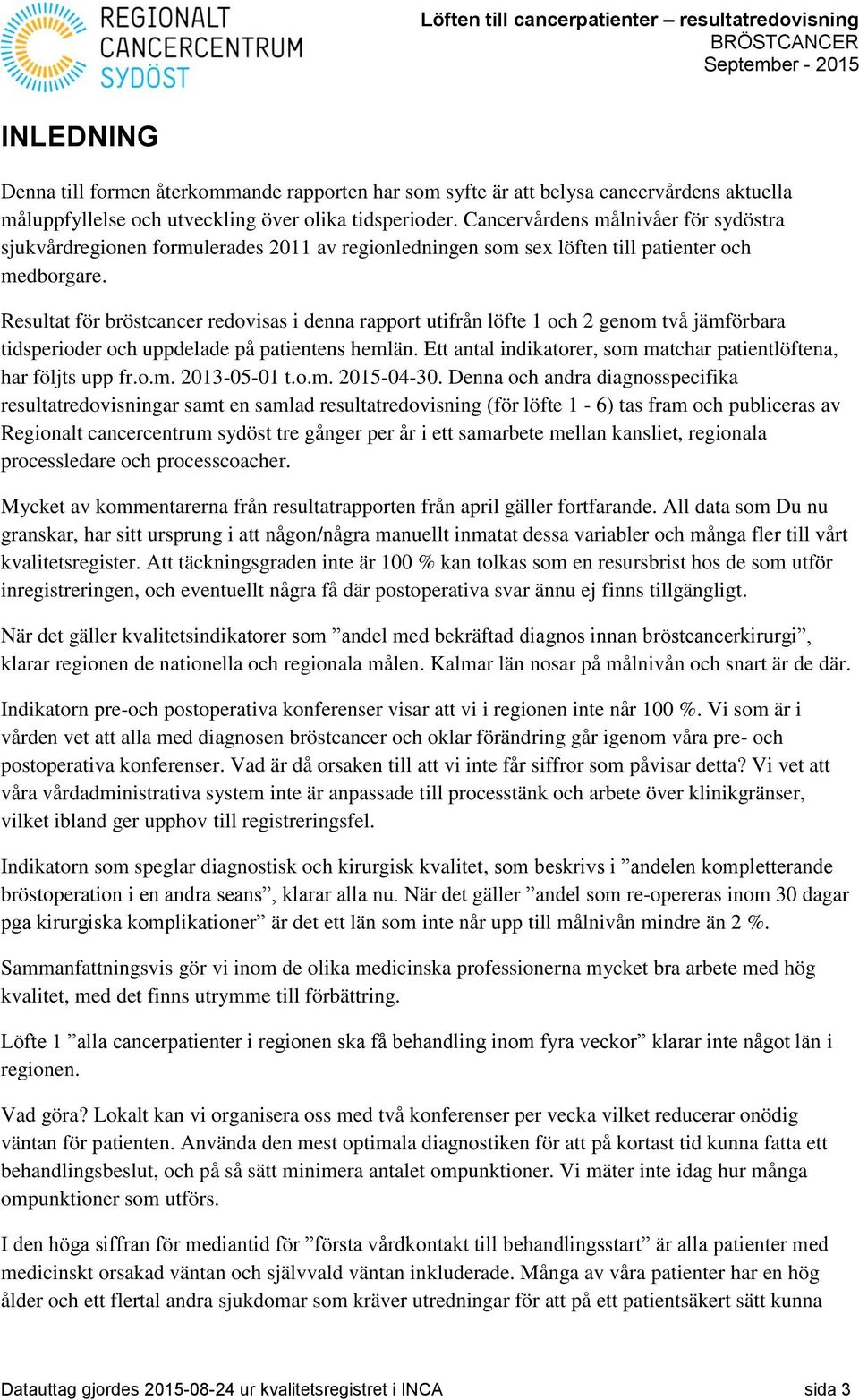 Resultat för bröstcancer redovisas i denna rapport utifrån löfte 1 och 2 genom två jämförbara tidsperioder och uppdelade på patientens hemlän.