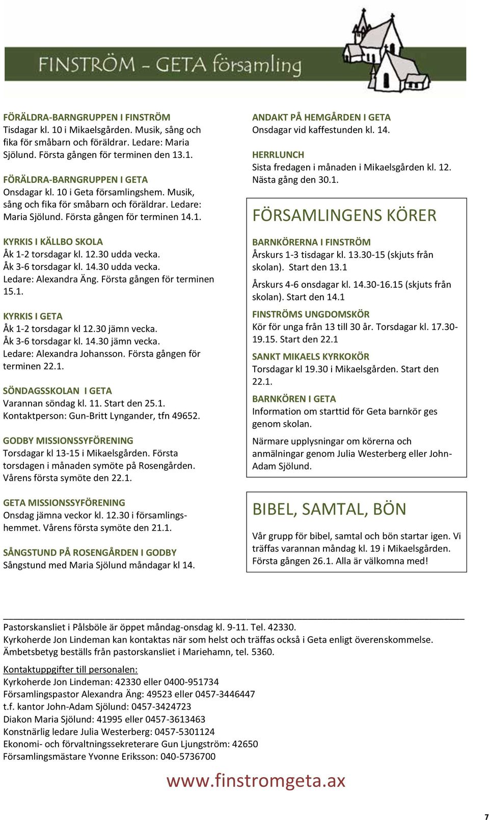 Åk 3-6 torsdagar kl. 14.30 udda vecka. Ledare: Alexandra Äng. Första gången för terminen 15.1. KYRKIS I GETA Åk 1-2 torsdagar kl 12.30 jämn vecka. Åk 3-6 torsdagar kl. 14.30 jämn vecka. Ledare: Alexandra Johansson.