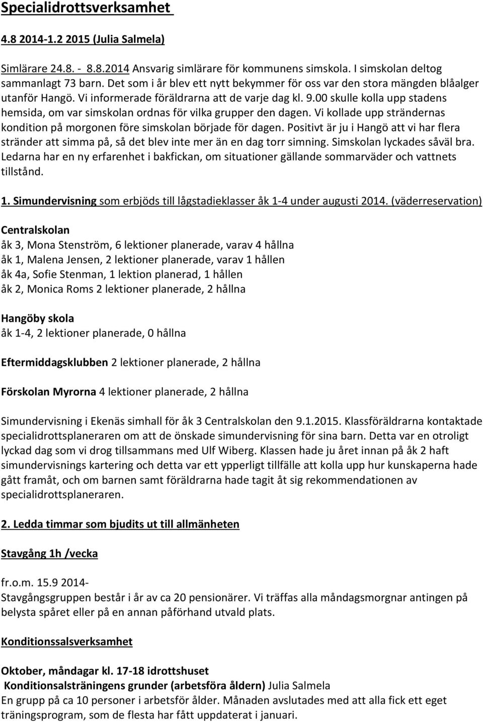 00 skulle kolla upp stadens hemsida, om var simskolan ordnas för vilka grupper den dagen. Vi kollade upp strändernas kondition på morgonen före simskolan började för dagen.