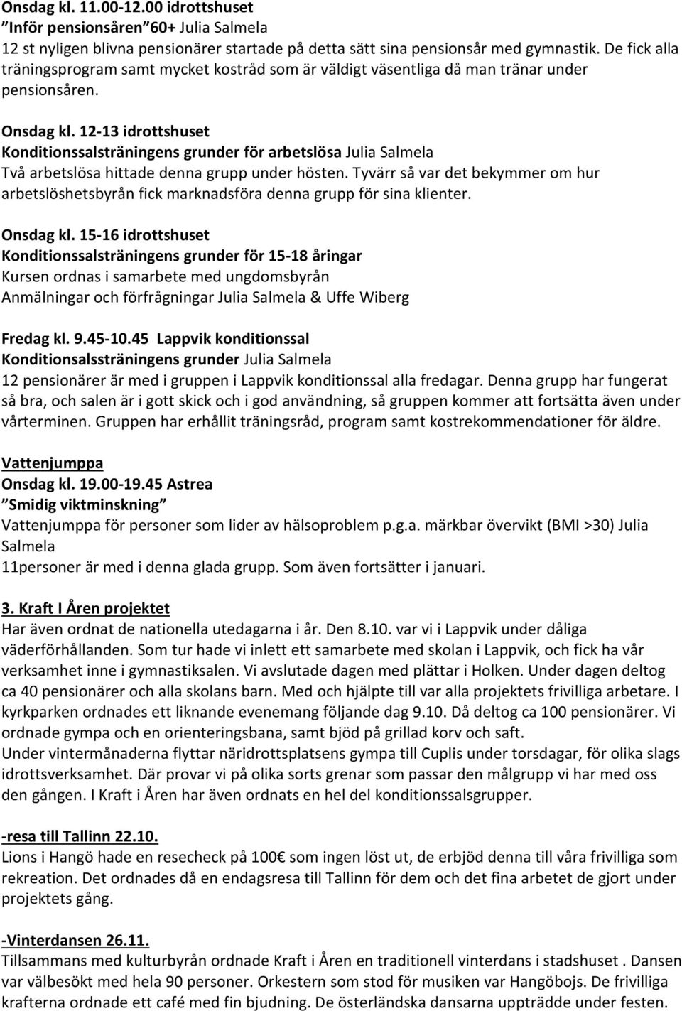 12-13 idrottshuset Konditionssalsträningens grunder för arbetslösa Julia Salmela Två arbetslösa hittade denna grupp under hösten.