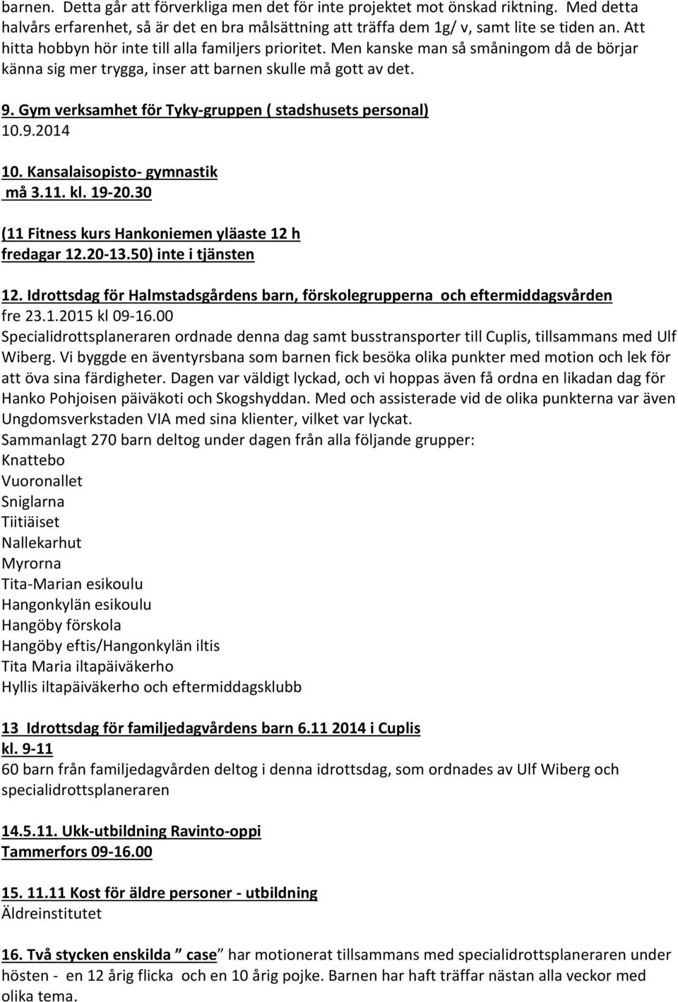 Gym verksamhet för Tyky-gruppen ( stadshusets personal) 10.9.2014 10. Kansalaisopisto- gymnastik må 3.11. kl. 19-20.30 (11 Fitness kurs Hankoniemen yläaste 12 h fredagar 12.20-13.