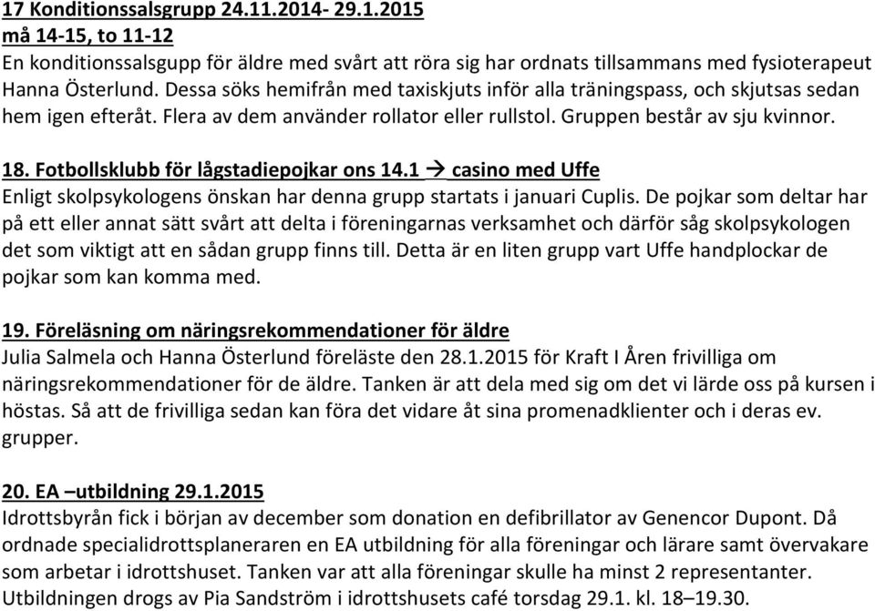 Fotbollsklubb för lågstadiepojkar ons 14.1 casino med Uffe Enligt skolpsykologens önskan har denna grupp startats i januari Cuplis.