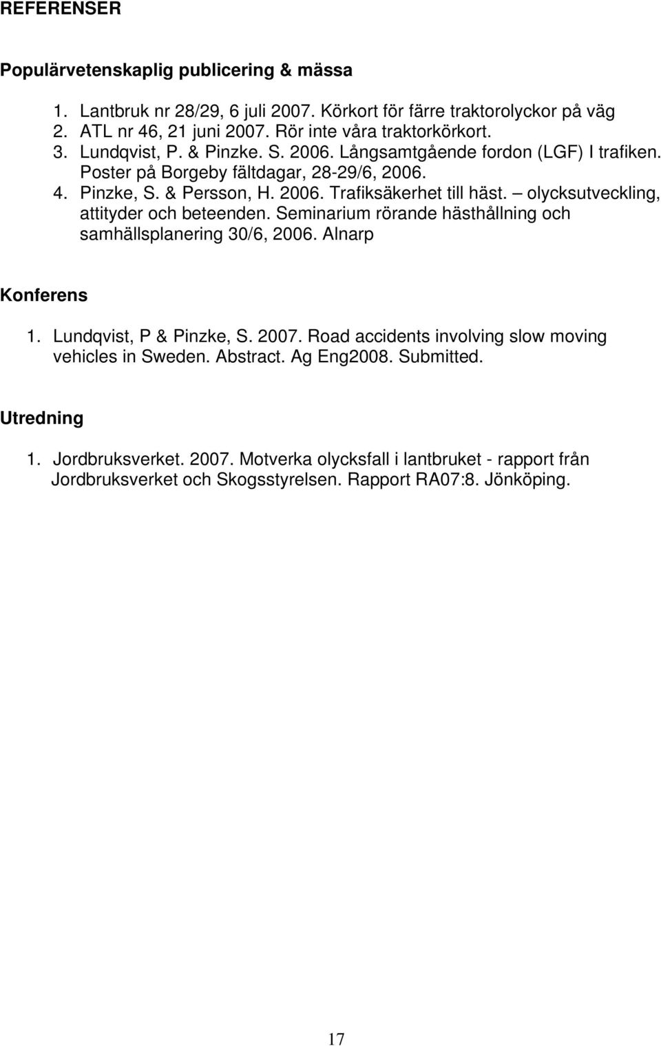 olycksutveckling, attityder och beteenden. Seminarium rörande hästhållning och samhällsplanering 3/6, 26. Alnarp Konferens 1. Lundqvist, P & Pinzke, S. 27.