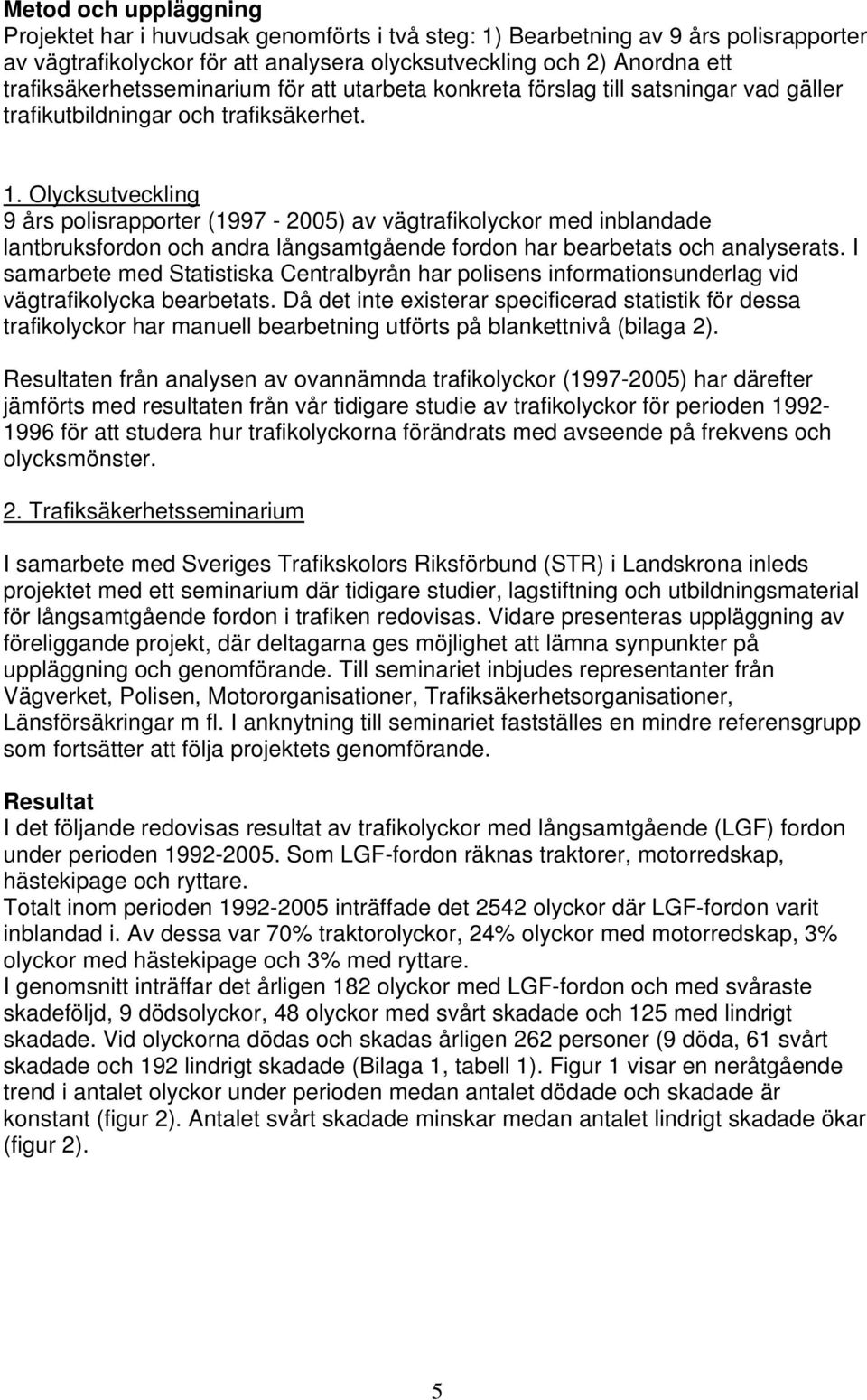 Olycksutveckling 9 års polisrapporter (1997-25) av vägtrafikolyckor med inblandade lantbruksfordon och andra långsamtgående fordon har bearbetats och analyserats.