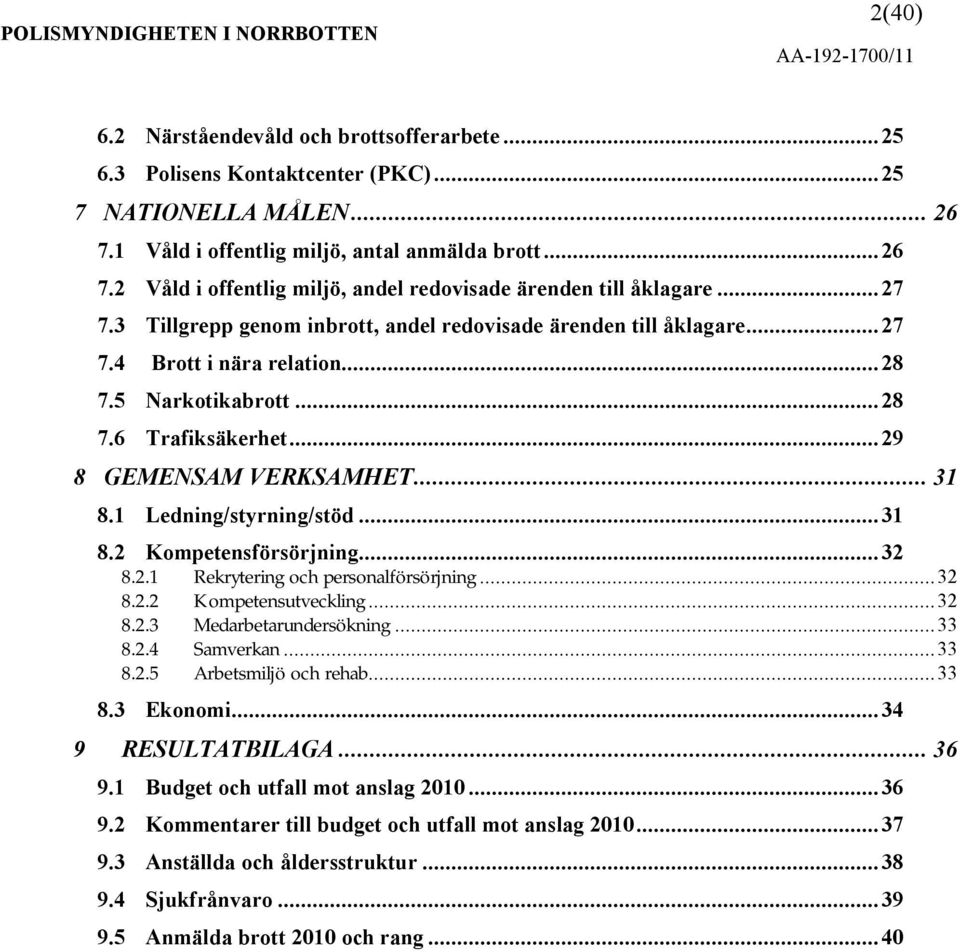 1 Ledning/styrning/stöd...31 8.2 Kompetensförsörjning...32 8.2.1 Rekrytering och personalförsörjning...32 8.2.2 Kompetensutveckling...32 8.2.3 Medarbetarundersökning...33 8.2.4 Samverkan...33 8.2.5 Arbetsmiljö och rehab.